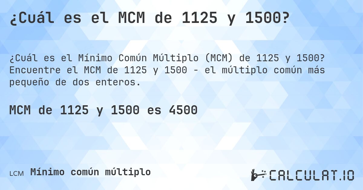 ¿Cuál es el MCM de 1125 y 1500?. Encuentre el MCM de 1125 y 1500 - el múltiplo común más pequeño de dos enteros.