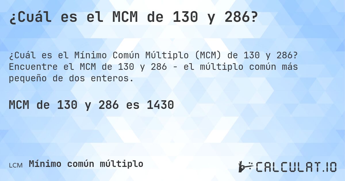 ¿Cuál es el MCM de 130 y 286?. Encuentre el MCM de 130 y 286 - el múltiplo común más pequeño de dos enteros.