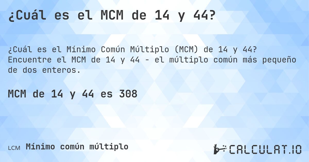 ¿Cuál es el MCM de 14 y 44?. Encuentre el MCM de 14 y 44 - el múltiplo común más pequeño de dos enteros.