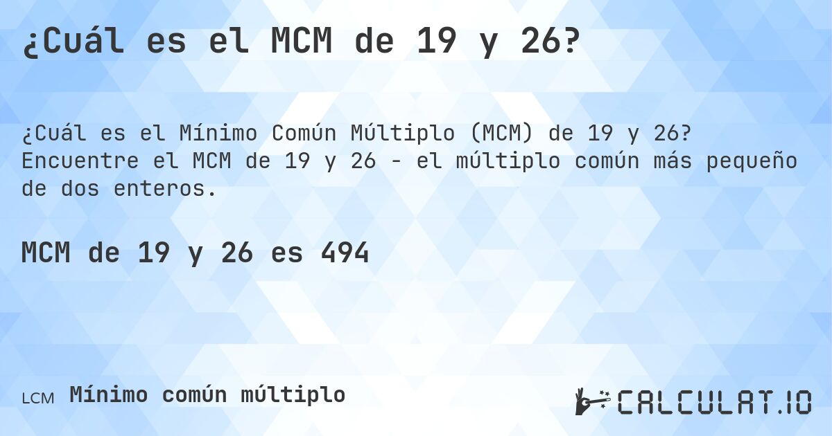 ¿Cuál es el MCM de 19 y 26?. Encuentre el MCM de 19 y 26 - el múltiplo común más pequeño de dos enteros.