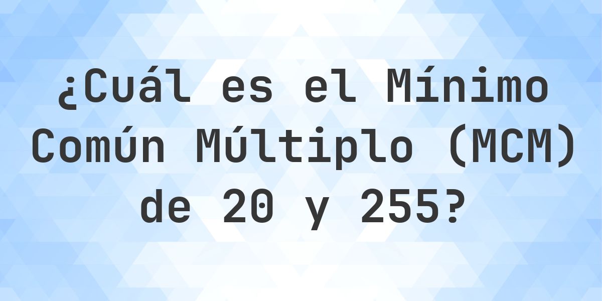 ¿Cuál es el MCM de 20 y 255? - Calculatio
