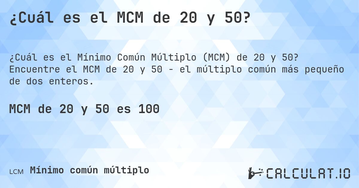 ¿Cuál es el MCM de 20 y 50?. Encuentre el MCM de 20 y 50 - el múltiplo común más pequeño de dos enteros.