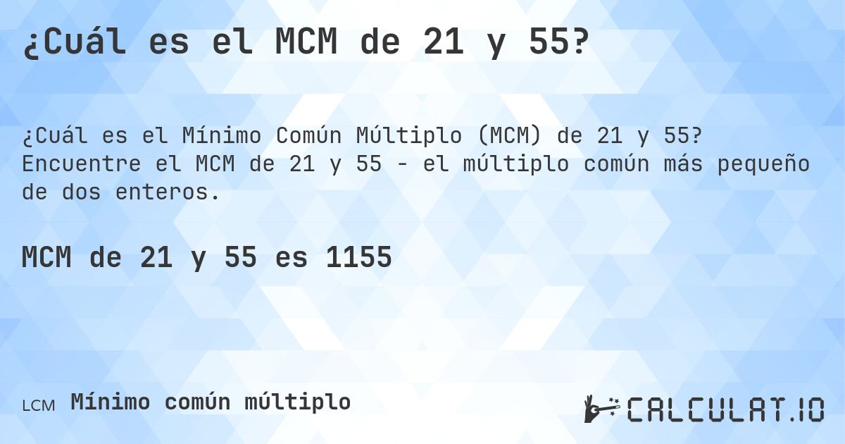 ¿Cuál es el MCM de 21 y 55?. Encuentre el MCM de 21 y 55 - el múltiplo común más pequeño de dos enteros.