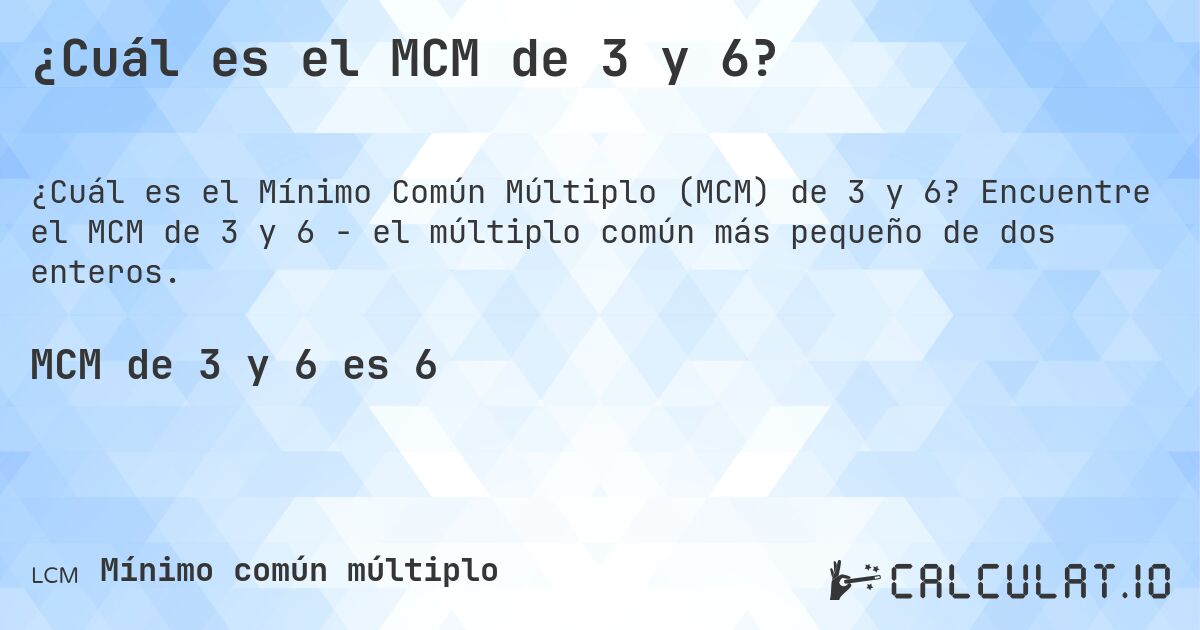 ¿Cuál es el MCM de 3 y 6?. Encuentre el MCM de 3 y 6 - el múltiplo común más pequeño de dos enteros.