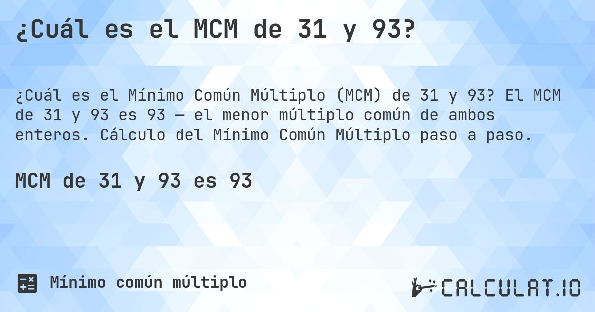 ¿Cuál es el MCM de 31 y 93?. El MCM de 31 y 93 es 93 — el menor múltiplo común de ambos enteros. Cálculo del Mínimo Común Múltiplo paso a paso.
