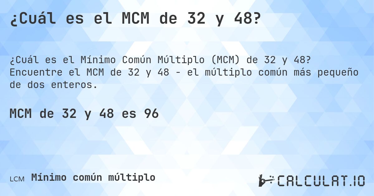 ¿Cuál es el MCM de 32 y 48?. Encuentre el MCM de 32 y 48 - el múltiplo común más pequeño de dos enteros.