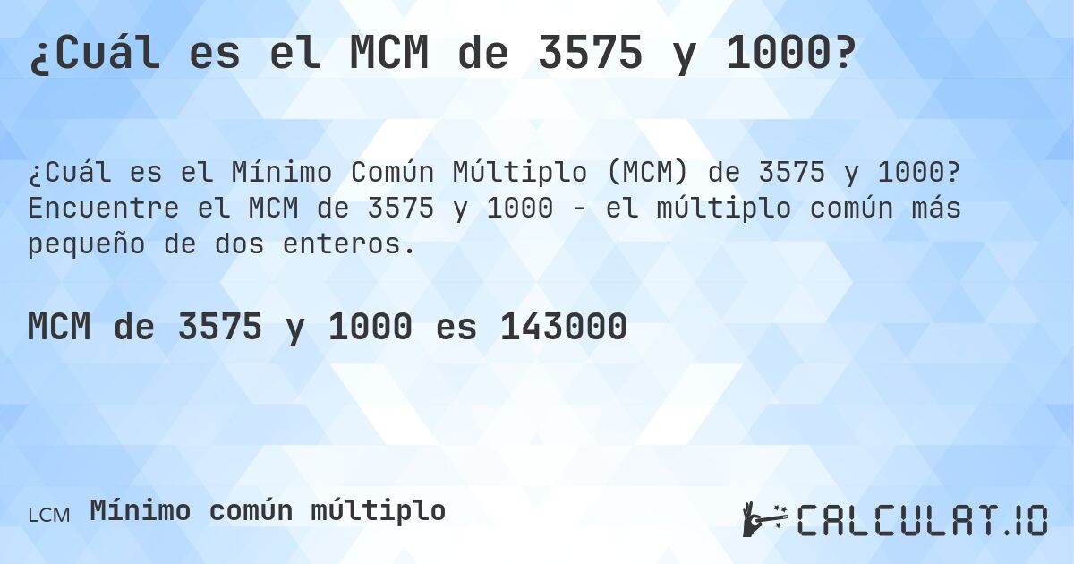 ¿Cuál es el MCM de 3575 y 1000?. Encuentre el MCM de 3575 y 1000 - el múltiplo común más pequeño de dos enteros.