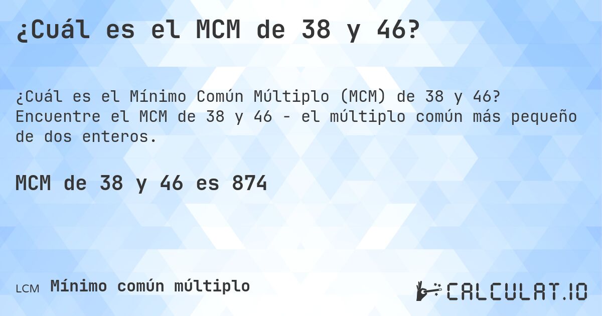 ¿Cuál es el MCM de 38 y 46?. Encuentre el MCM de 38 y 46 - el múltiplo común más pequeño de dos enteros.