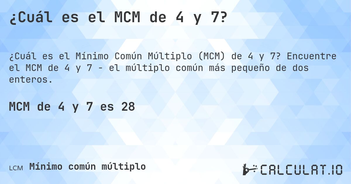 ¿Cuál es el MCM de 4 y 7?. Encuentre el MCM de 4 y 7 - el múltiplo común más pequeño de dos enteros.