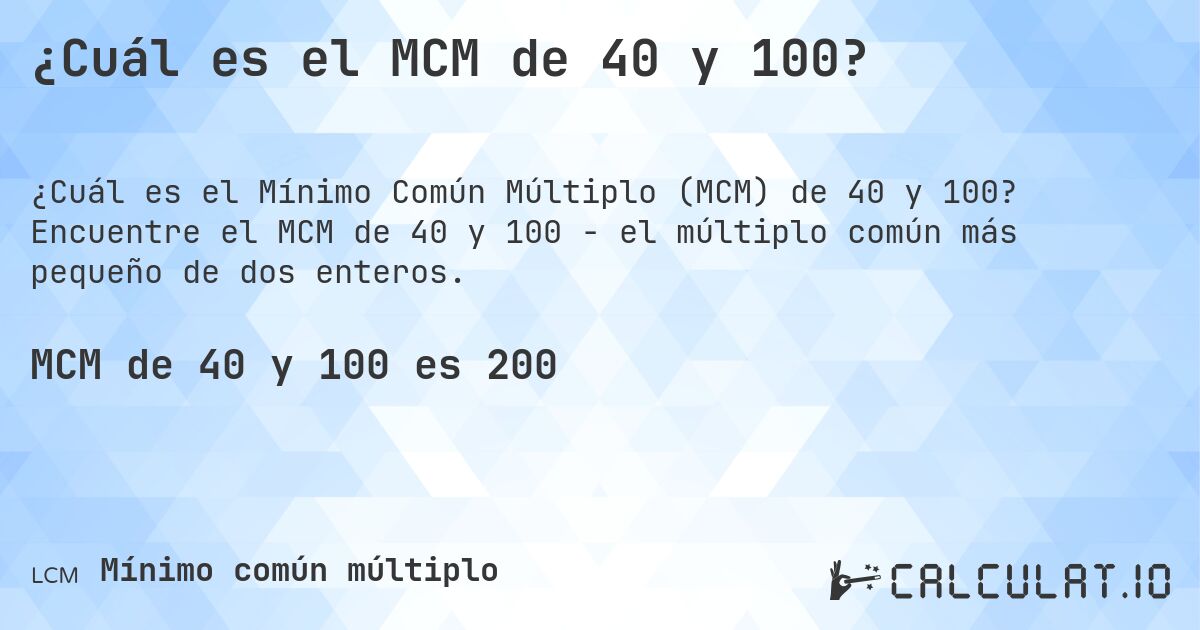 ¿Cuál es el MCM de 40 y 100?. Encuentre el MCM de 40 y 100 - el múltiplo común más pequeño de dos enteros.
