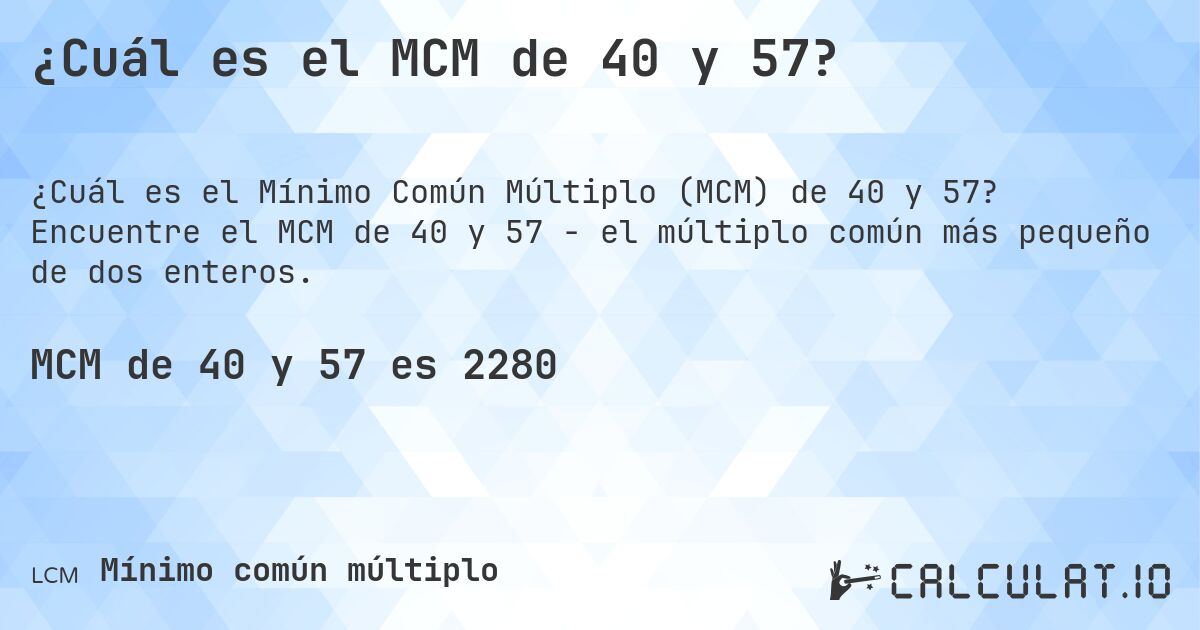 ¿Cuál es el MCM de 40 y 57?. Encuentre el MCM de 40 y 57 - el múltiplo común más pequeño de dos enteros.