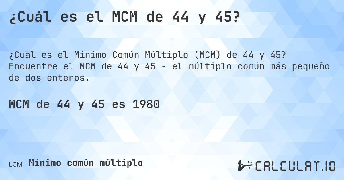 ¿Cuál es el MCM de 44 y 45?. Encuentre el MCM de 44 y 45 - el múltiplo común más pequeño de dos enteros.