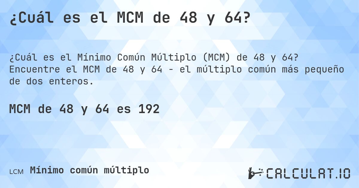¿Cuál es el MCM de 48 y 64?. Encuentre el MCM de 48 y 64 - el múltiplo común más pequeño de dos enteros.