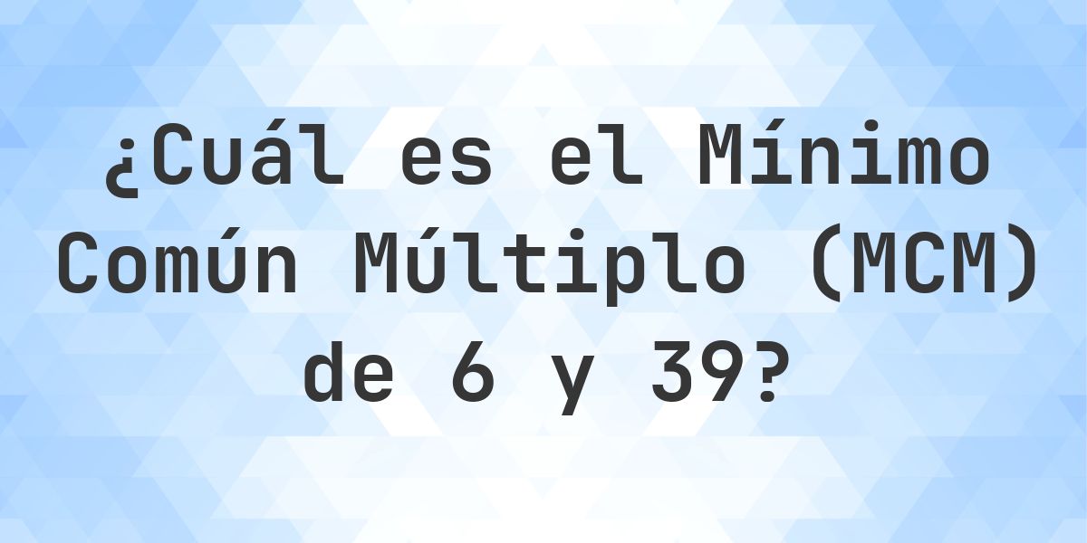 ¿Cuál es el MCM de 6 y 39? - Calculatio