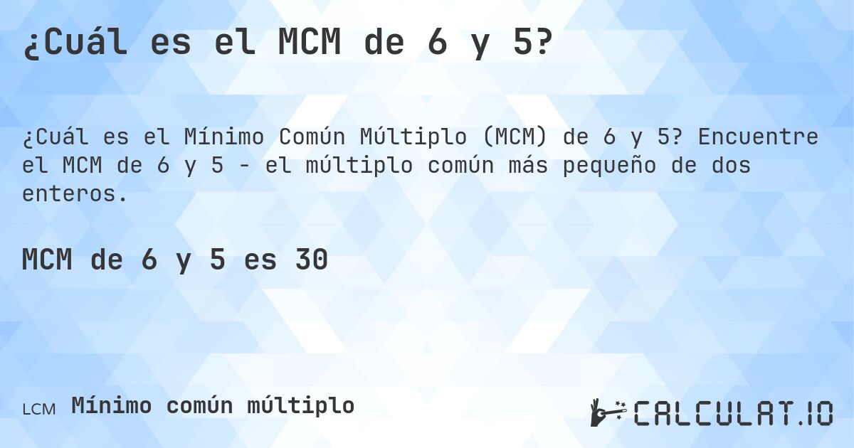 ¿Cuál es el MCM de 6 y 5?. Encuentre el MCM de 6 y 5 - el múltiplo común más pequeño de dos enteros.