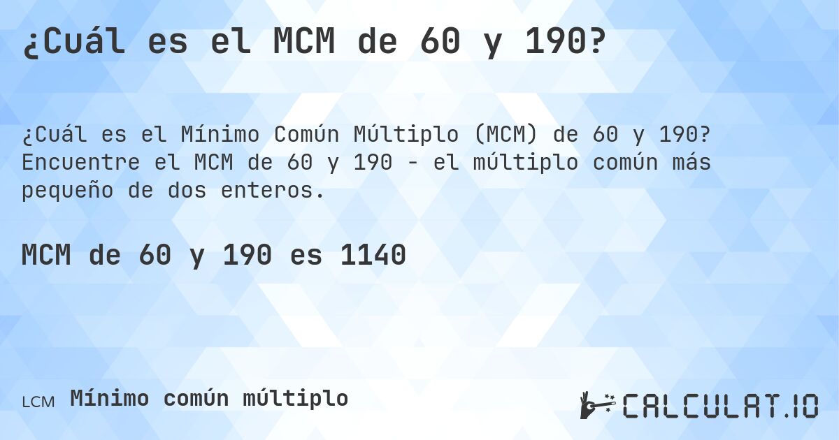 ¿Cuál es el MCM de 60 y 190?. Encuentre el MCM de 60 y 190 - el múltiplo común más pequeño de dos enteros.