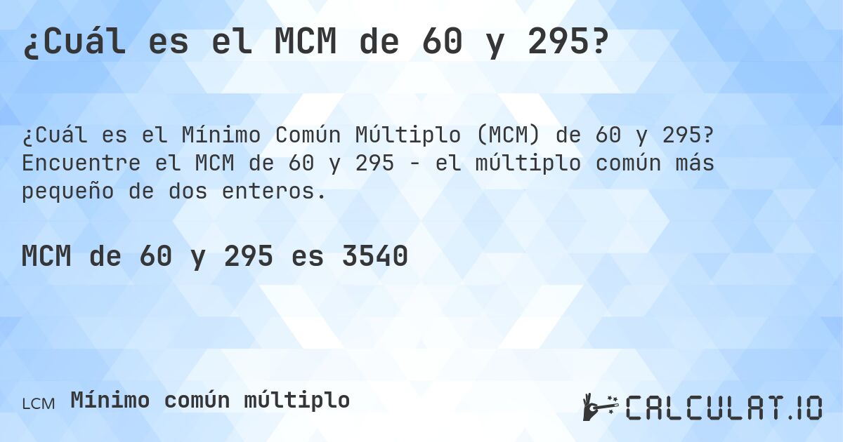 ¿Cuál es el MCM de 60 y 295?. Encuentre el MCM de 60 y 295 - el múltiplo común más pequeño de dos enteros.