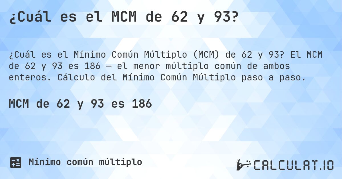 ¿Cuál es el MCM de 62 y 93?. El MCM de 62 y 93 es 186 — el menor múltiplo común de ambos enteros. Cálculo del Mínimo Común Múltiplo paso a paso.