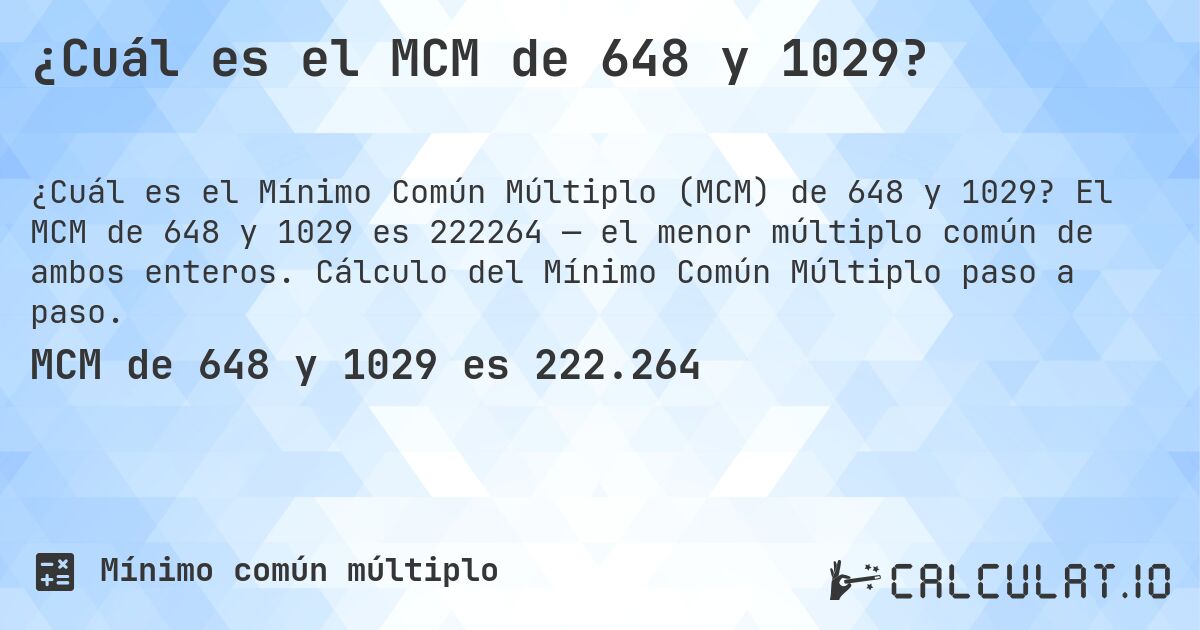 ¿Cuál es el MCM de 648 y 1029?. El MCM de 648 y 1029 es 222264 — el menor múltiplo común de ambos enteros. Cálculo del Mínimo Común Múltiplo paso a paso.