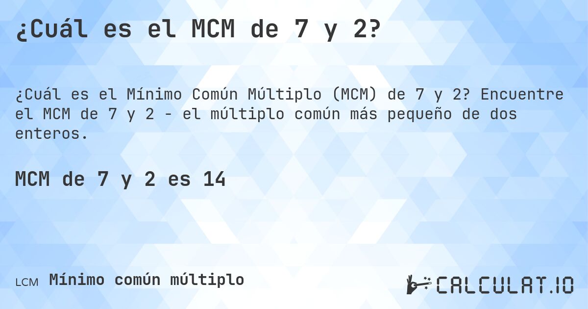 ¿Cuál es el MCM de 7 y 2?. Encuentre el MCM de 7 y 2 - el múltiplo común más pequeño de dos enteros.