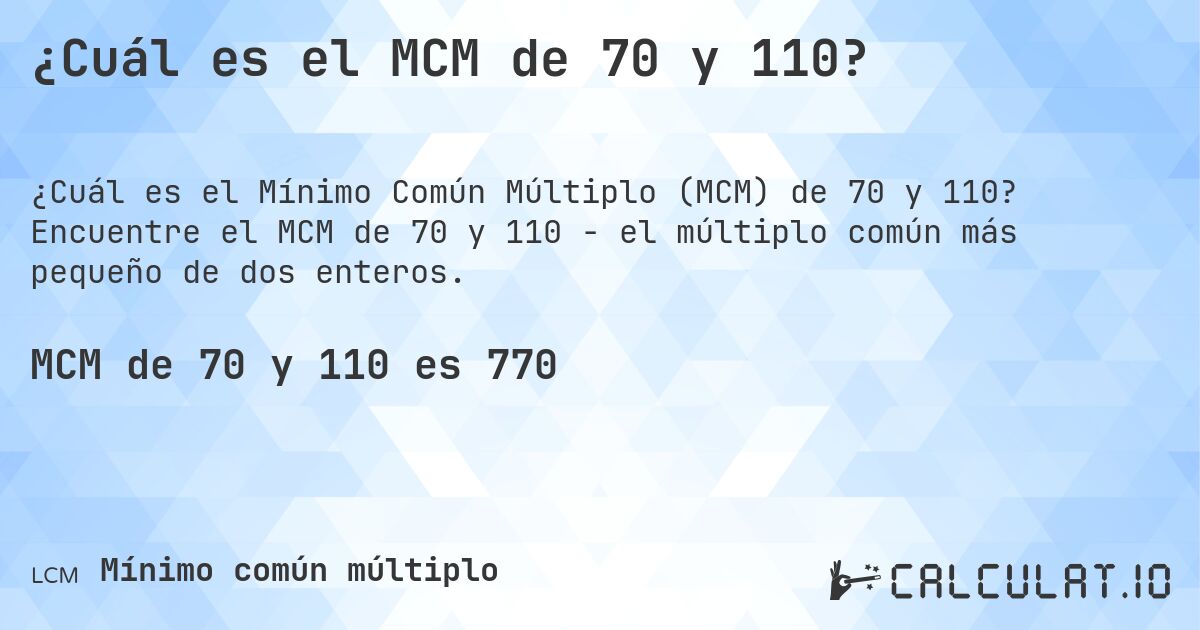 ¿Cuál es el MCM de 70 y 110?. Encuentre el MCM de 70 y 110 - el múltiplo común más pequeño de dos enteros.