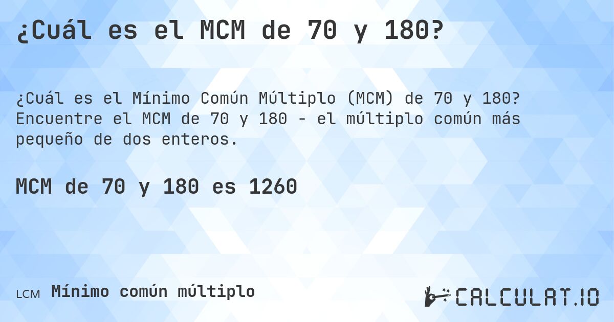 ¿Cuál es el MCM de 70 y 180?. Encuentre el MCM de 70 y 180 - el múltiplo común más pequeño de dos enteros.