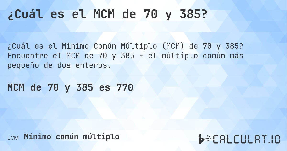 ¿Cuál es el MCM de 70 y 385?. Encuentre el MCM de 70 y 385 - el múltiplo común más pequeño de dos enteros.