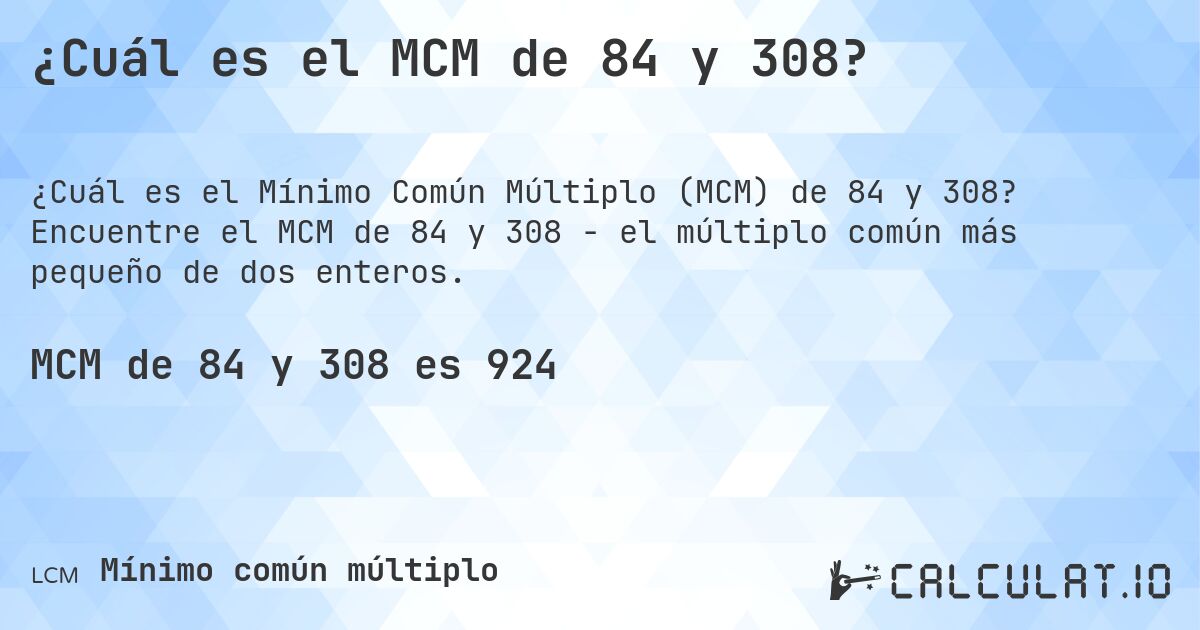 ¿Cuál es el MCM de 84 y 308?. Encuentre el MCM de 84 y 308 - el múltiplo común más pequeño de dos enteros.