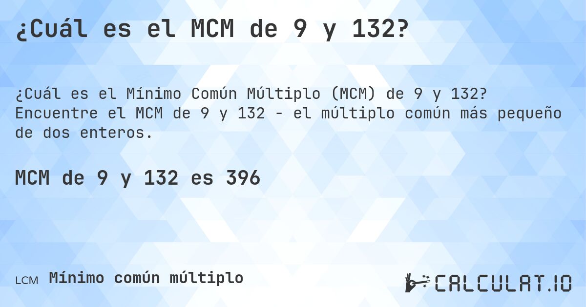 ¿Cuál es el MCM de 9 y 132?. Encuentre el MCM de 9 y 132 - el múltiplo común más pequeño de dos enteros.