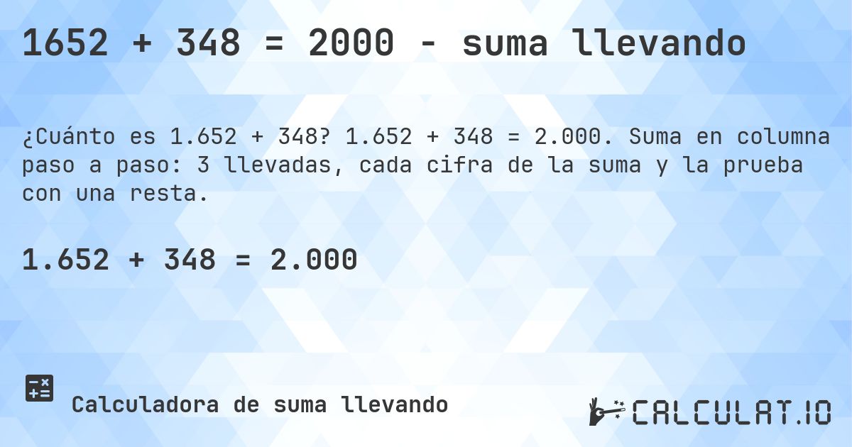 1652 + 348 = 2000 - suma llevando. 1.652 + 348 = 2.000. Suma en columna paso a paso: 3 llevadas, cada cifra de la suma y la prueba con una resta.