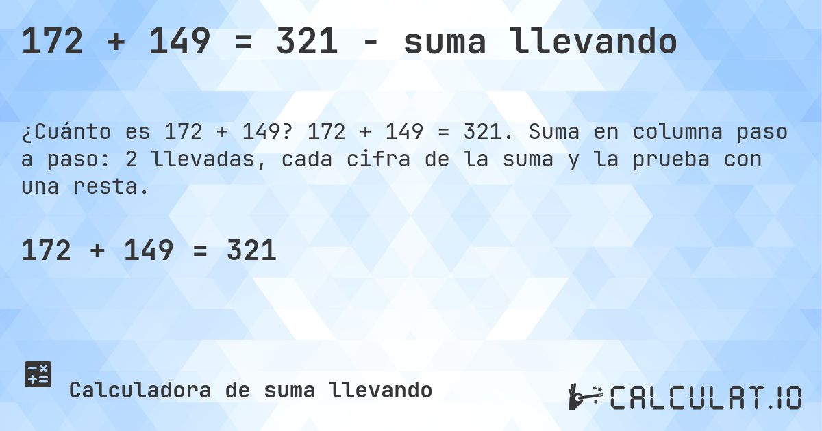 172 + 149 = 321 - suma llevando. 172 + 149 = 321. Suma en columna paso a paso: 2 llevadas, cada cifra de la suma y la prueba con una resta.