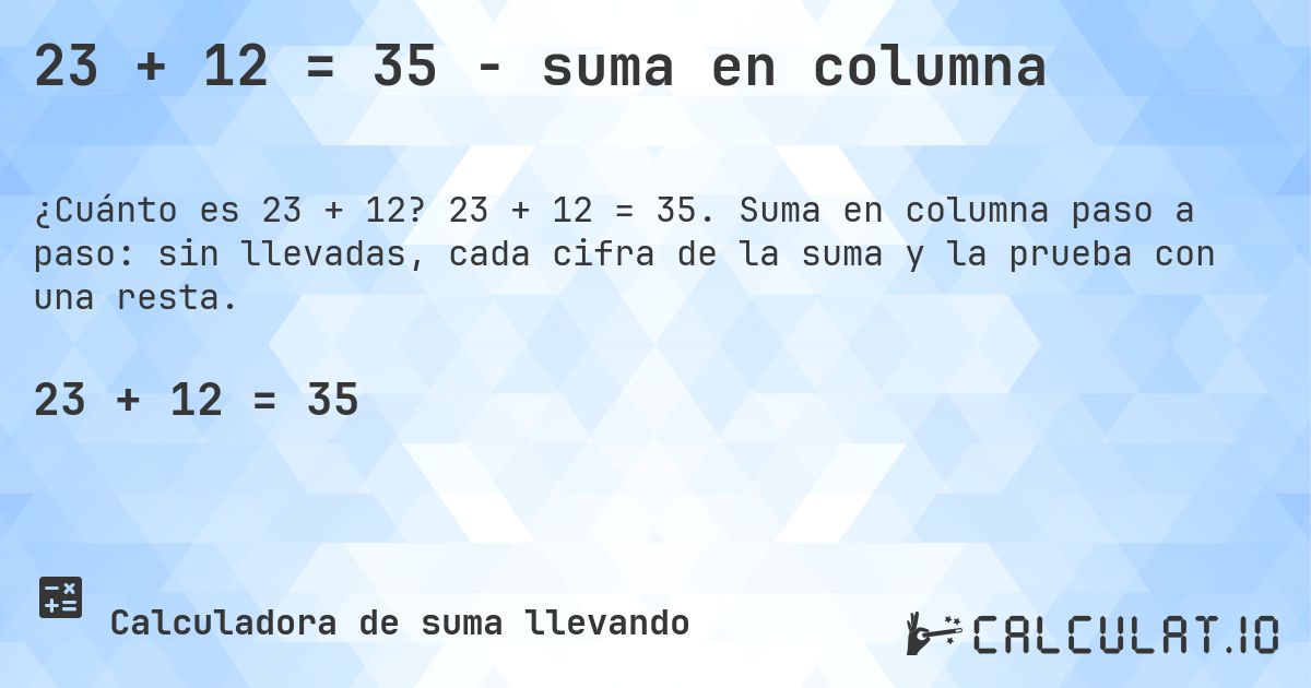 23 + 12 = 35 - suma en columna. 23 + 12 = 35. Suma en columna paso a paso: sin llevadas, cada cifra de la suma y la prueba con una resta.