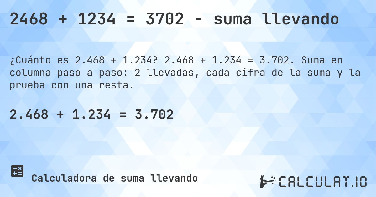 2468 + 1234 = 3702 - suma llevando. 2.468 + 1.234 = 3.702. Suma en columna paso a paso: 2 llevadas, cada cifra de la suma y la prueba con una resta.