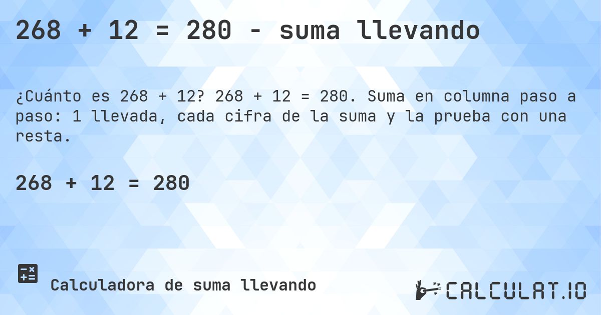 268 + 12 = 280 - suma llevando. 268 + 12 = 280. Suma en columna paso a paso: 1 llevada, cada cifra de la suma y la prueba con una resta.