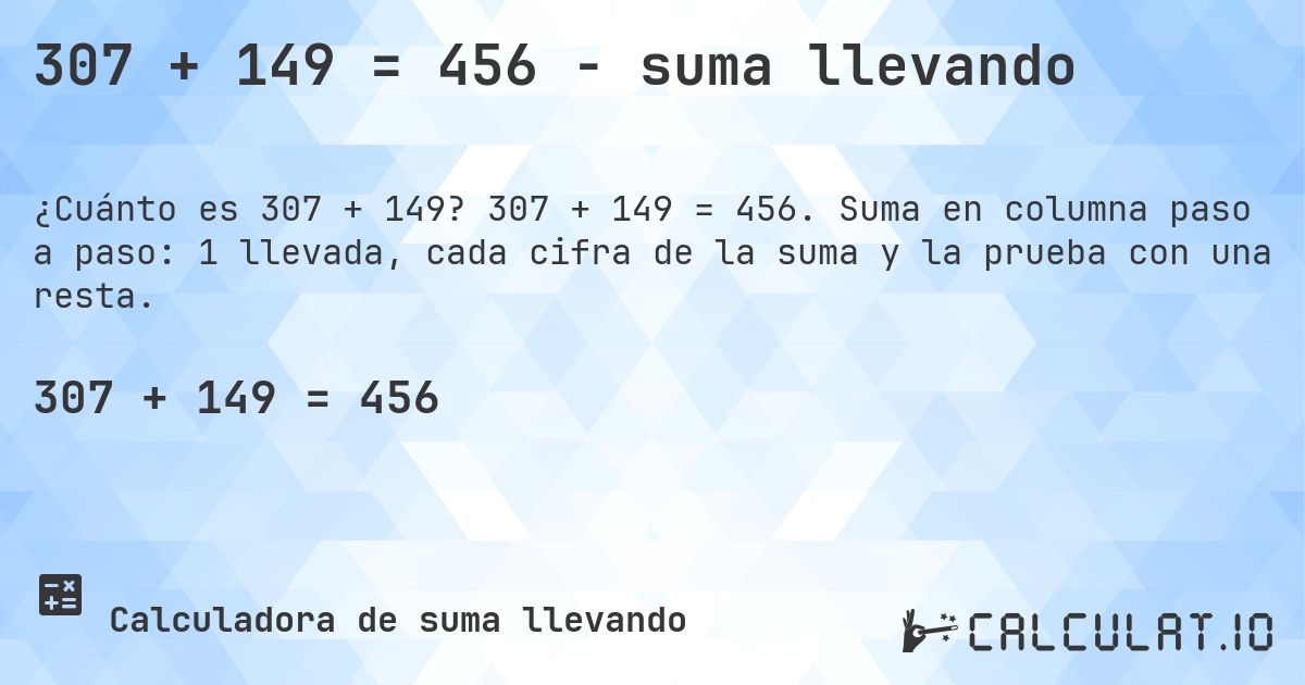 307 + 149 = 456 - suma llevando. 307 + 149 = 456. Suma en columna paso a paso: 1 llevada, cada cifra de la suma y la prueba con una resta.