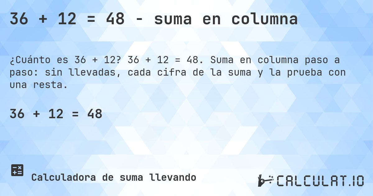 36 + 12 = 48 - suma en columna. 36 + 12 = 48. Suma en columna paso a paso: sin llevadas, cada cifra de la suma y la prueba con una resta.