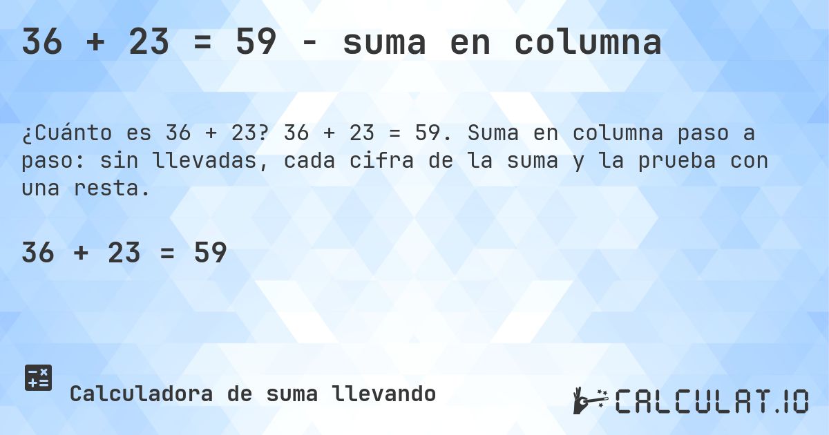 36 + 23 = 59 - suma en columna. 36 + 23 = 59. Suma en columna paso a paso: sin llevadas, cada cifra de la suma y la prueba con una resta.