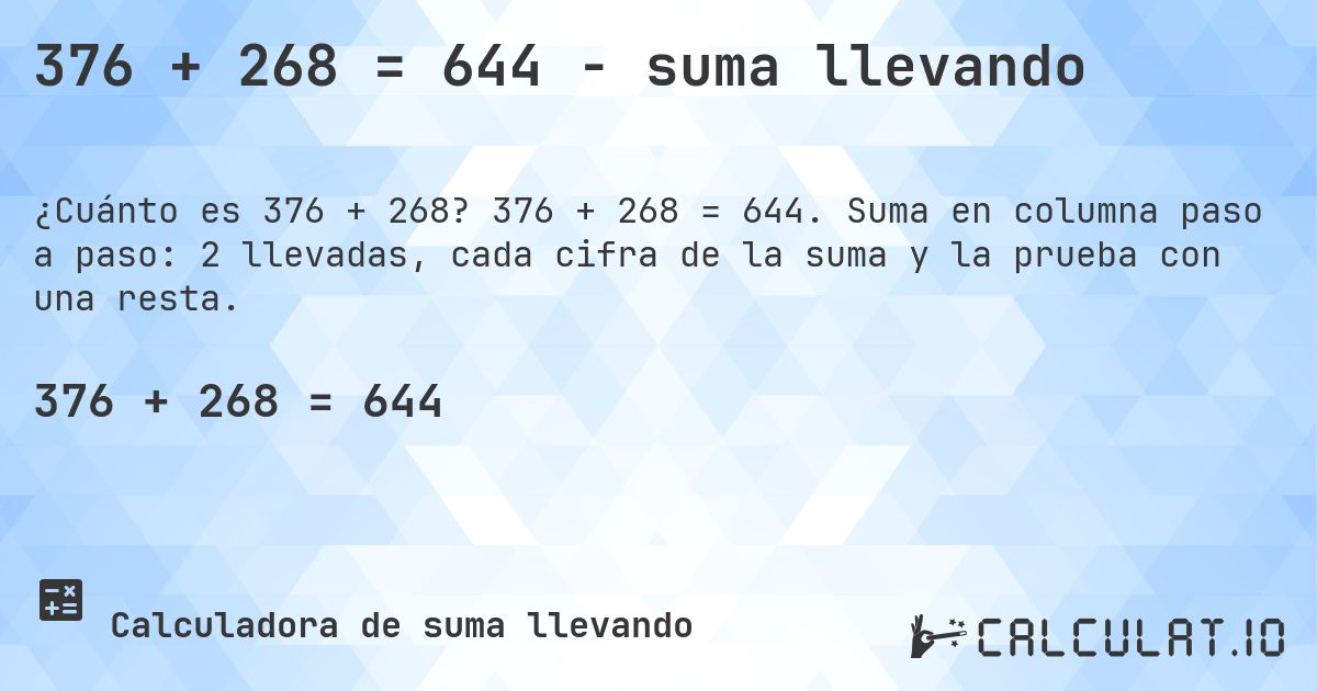 376 + 268 = 644 - suma llevando. 376 + 268 = 644. Suma en columna paso a paso: 2 llevadas, cada cifra de la suma y la prueba con una resta.