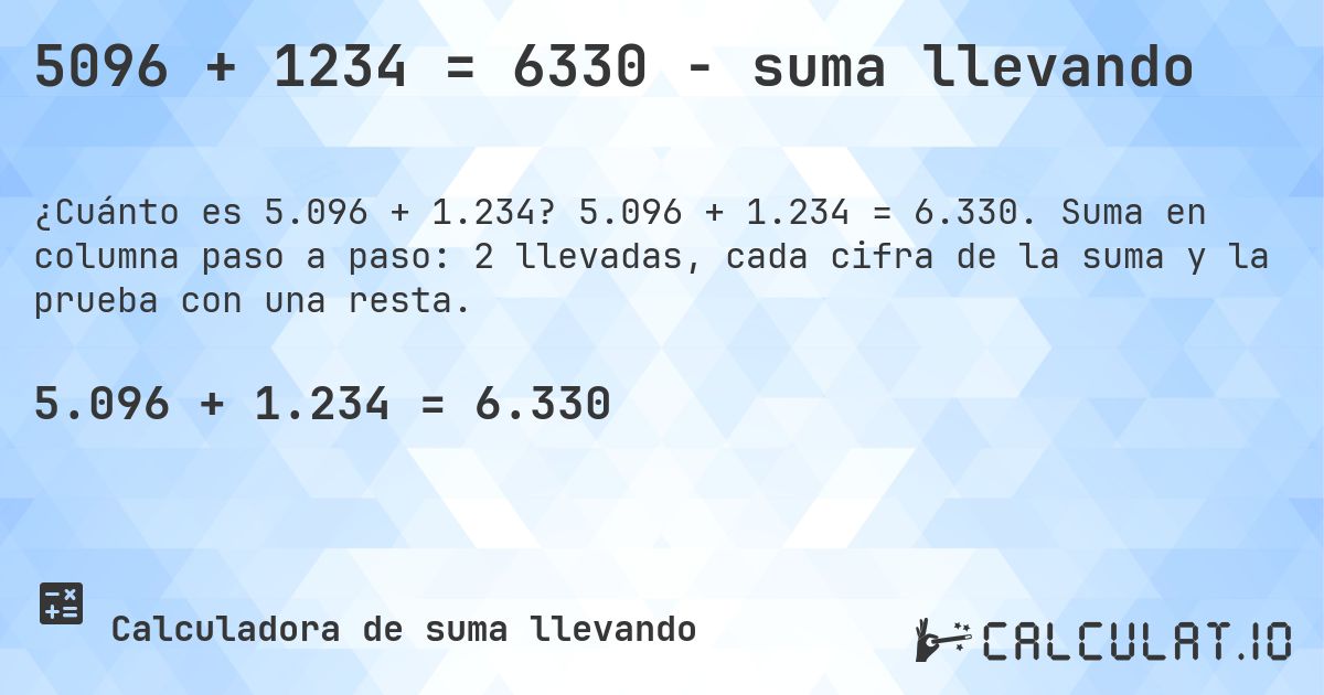 5096 + 1234 = 6330 - suma llevando. 5.096 + 1.234 = 6.330. Suma en columna paso a paso: 2 llevadas, cada cifra de la suma y la prueba con una resta.