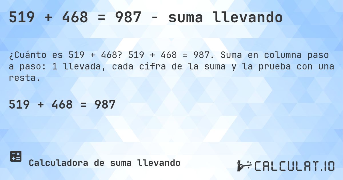 519 + 468 = 987 - suma llevando. 519 + 468 = 987. Suma en columna paso a paso: 1 llevada, cada cifra de la suma y la prueba con una resta.