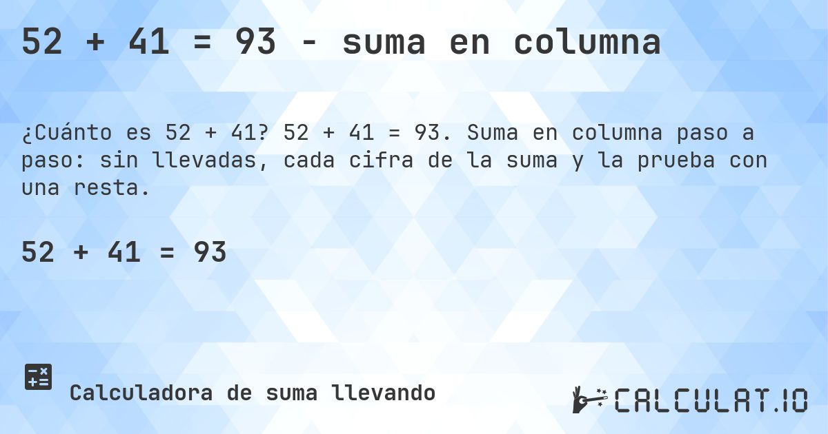 52 + 41 = 93 - suma en columna. 52 + 41 = 93. Suma en columna paso a paso: sin llevadas, cada cifra de la suma y la prueba con una resta.