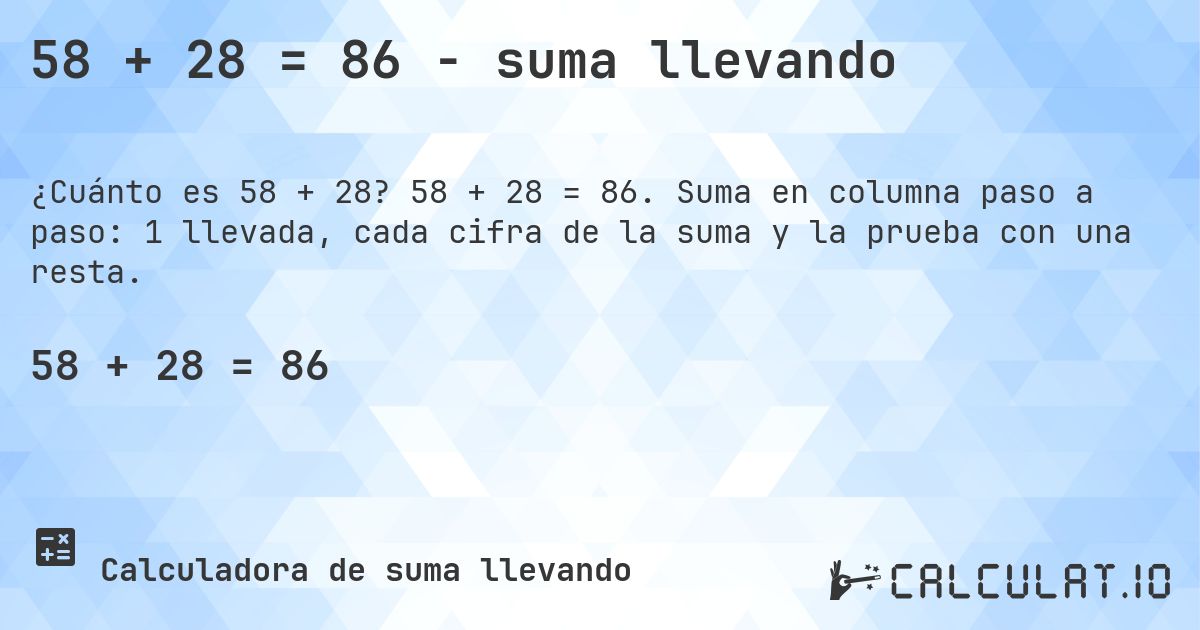 58 + 28 = 86 - suma llevando. 58 + 28 = 86. Suma en columna paso a paso: 1 llevada, cada cifra de la suma y la prueba con una resta.