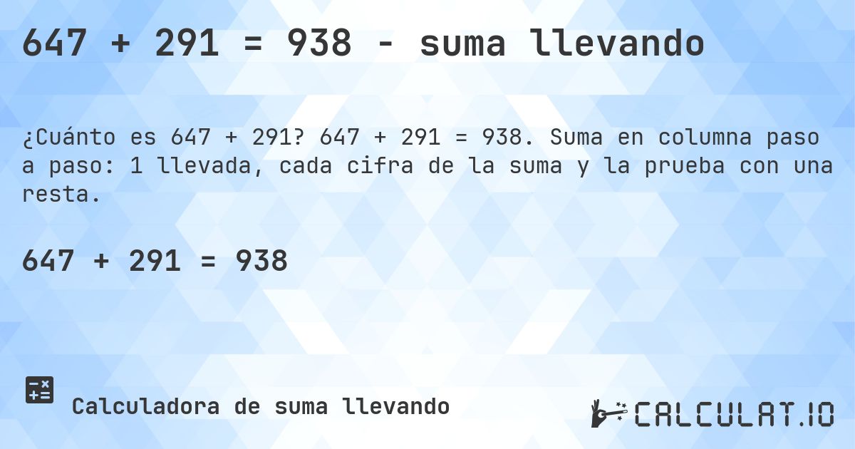 647 + 291 = 938 - suma llevando. 647 + 291 = 938. Suma en columna paso a paso: 1 llevada, cada cifra de la suma y la prueba con una resta.
