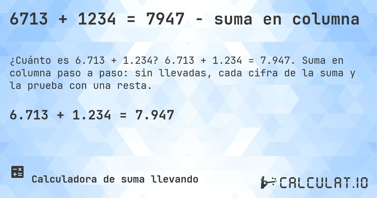 6713 + 1234 = 7947 - suma en columna. 6.713 + 1.234 = 7.947. Suma en columna paso a paso: sin llevadas, cada cifra de la suma y la prueba con una resta.