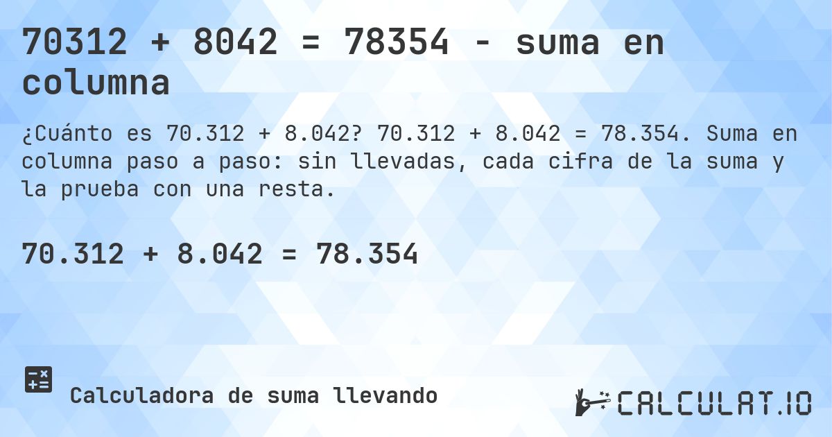 70312 + 8042 = 78354 - suma en columna. 70.312 + 8.042 = 78.354. Suma en columna paso a paso: sin llevadas, cada cifra de la suma y la prueba con una resta.