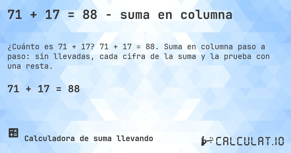 71 + 17 = 88 - suma en columna. 71 + 17 = 88. Suma en columna paso a paso: sin llevadas, cada cifra de la suma y la prueba con una resta.