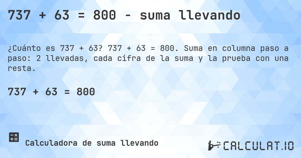 737 + 63 = 800 - suma llevando. 737 + 63 = 800. Suma en columna paso a paso: 2 llevadas, cada cifra de la suma y la prueba con una resta.