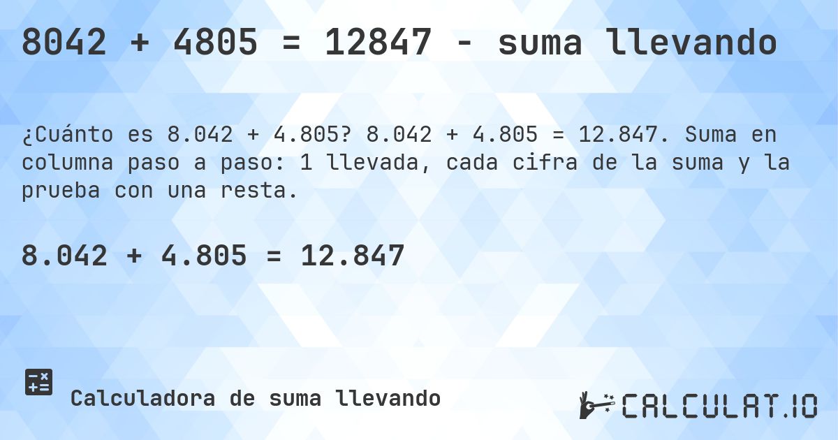 8042 + 4805 = 12847 - suma llevando. 8.042 + 4.805 = 12.847. Suma en columna paso a paso: 1 llevada, cada cifra de la suma y la prueba con una resta.
