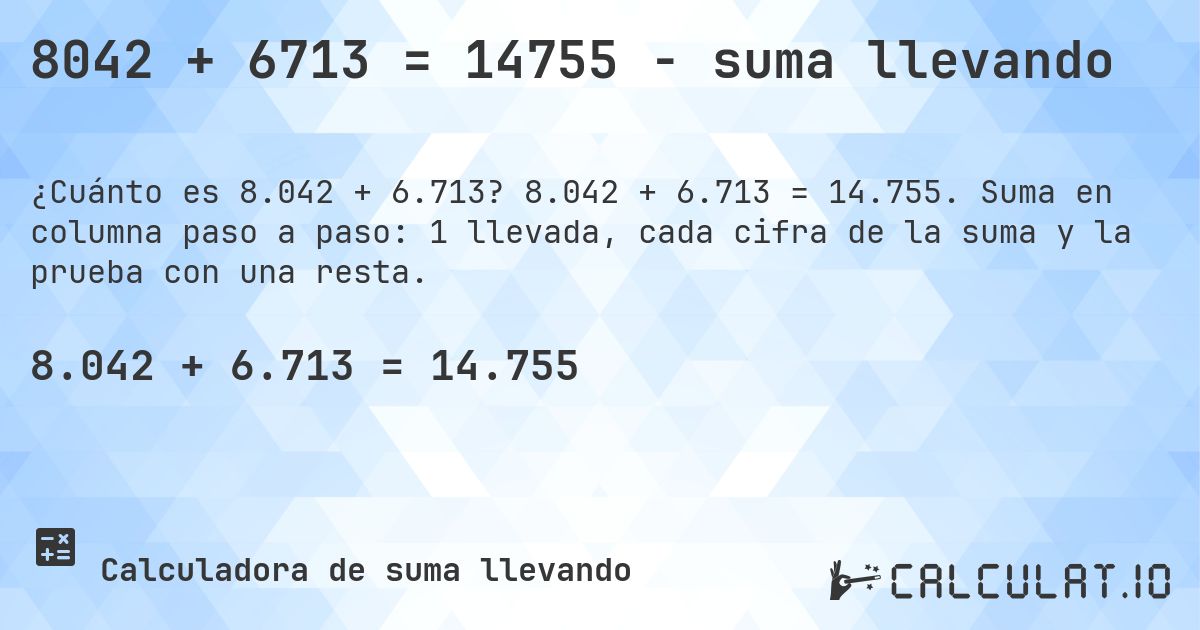 8042 + 6713 = 14755 - suma llevando. 8.042 + 6.713 = 14.755. Suma en columna paso a paso: 1 llevada, cada cifra de la suma y la prueba con una resta.