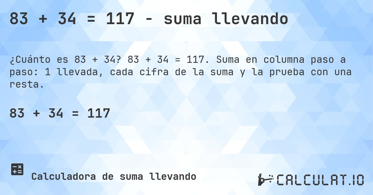 83 + 34 = 117 - suma llevando. 83 + 34 = 117. Suma en columna paso a paso: 1 llevada, cada cifra de la suma y la prueba con una resta.